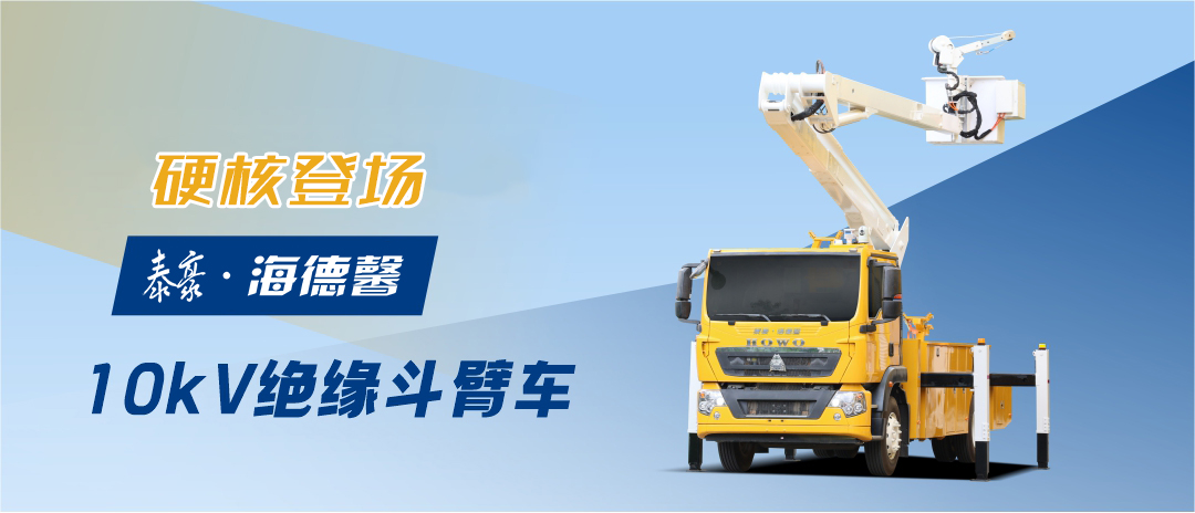 泰豪·海德馨10kV絕緣斗臂車硬核登場